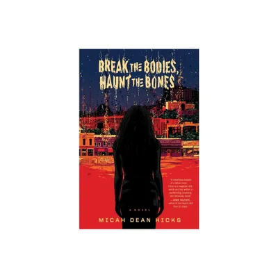 Break the Bodies, Haunt the Bones - by Micah Dean Hicks (Paperback)