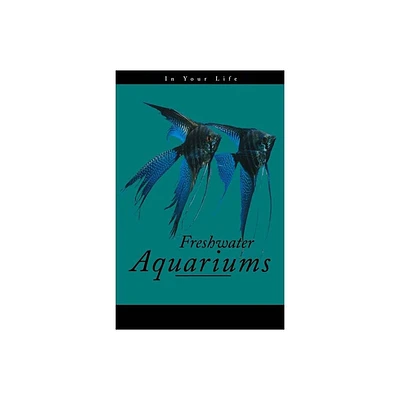 Freshwater Aquariums in Your Life - by Amanda Pisani (Paperback)