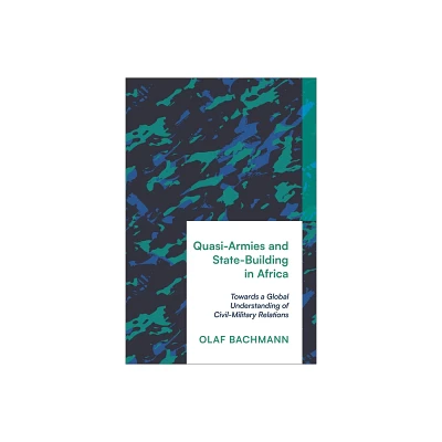 Quasi-Armies and State-Building in Africa - by Olaf Bachmann (Hardcover)