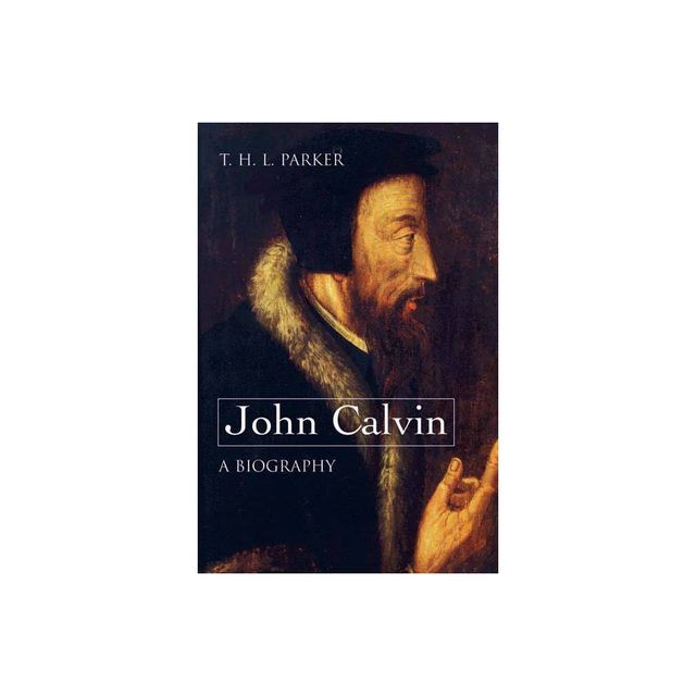 John Calvin--A Biography - by T H L Parker (Paperback)