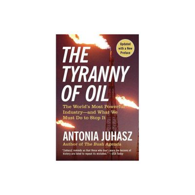 The Tyranny of Oil - by Antonia Juhasz (Paperback)