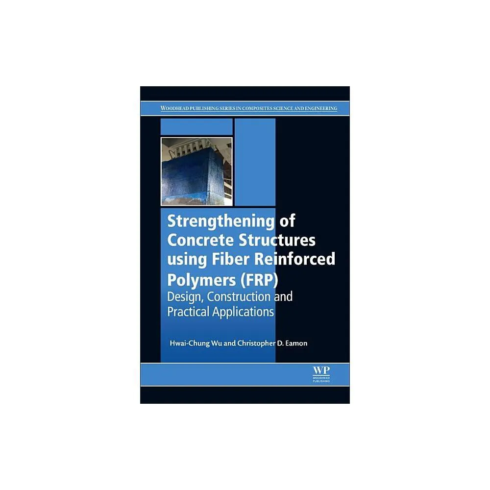 Strengthening of Concrete Structures Using Fiber Reinforced Polymers (Frp) - by Hwai-Chung Wu & Christopher D Eamon (Hardcover)