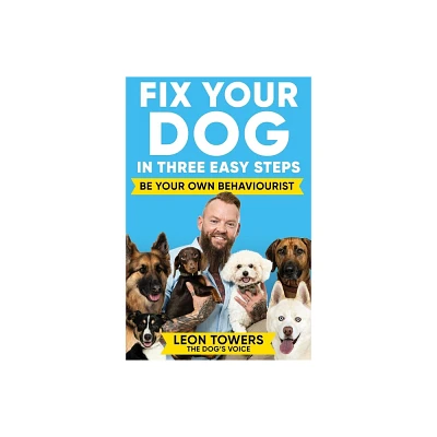 Fix Your Dog in Three Easy Steps - by Leon Towers (Paperback)