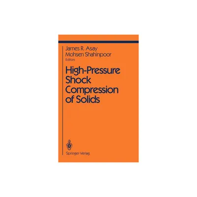 High-Pressure Shock Compression of Solids - (Shock Wave and High Pressure Phenomena) Annotated by J R Asay & M Shahinpoor (Hardcover)