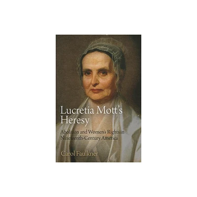 Lucretia Motts Heresy - by Carol Faulkner (Paperback)