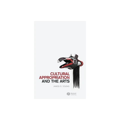 Cultural Appropriation and the Arts - (New Directions in Aesthetics) by James O Young (Paperback)