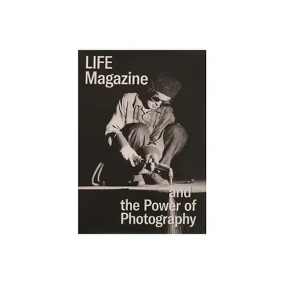 Life Magazine and the Power of Photography - by Katherine A Bussard & Kristen Gresh (Hardcover)