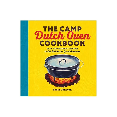 The Camp Dutch Oven Cookbook - by Robin Donovan (Paperback)