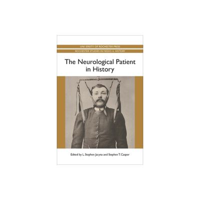 The Neurological Patient in History - (Rochester Studies in Medical History) by L Stephen Jacyna & Stephen Casper (Paperback)