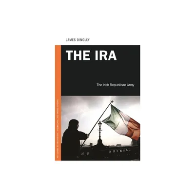 The IRA - (PSI Guides to Terrorists, Insurgents, and Armed Groups) by James Dingley (Hardcover)