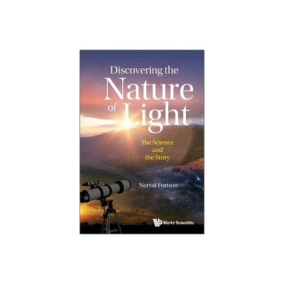 Discovering the Nature of Light: The Science and the Story - by Norval Fortson (Paperback)