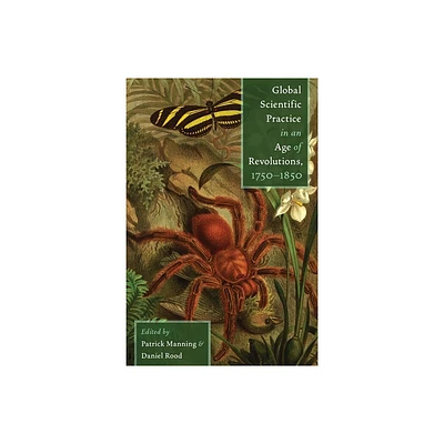 Global Scientific Practice in an Age of Revolutions, 1750-1850 - by Patrick Manning & Daniel Rood (Hardcover)