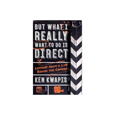 But What I Really Want to Do Is Direct - by Ken Kwapis (Paperback)