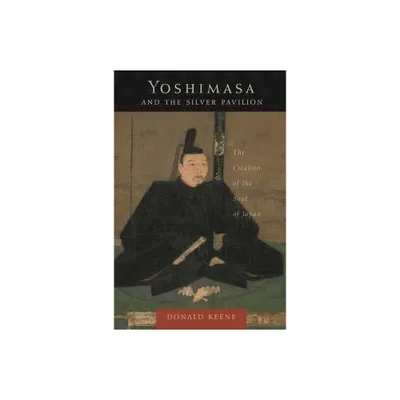 Yoshimasa and the Silver Pavilion - (Asia Perspectives: History, Society, and Culture) by Donald Keene (Paperback)