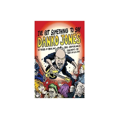 Ive Got Something to Say - by Danko Jones (Paperback)