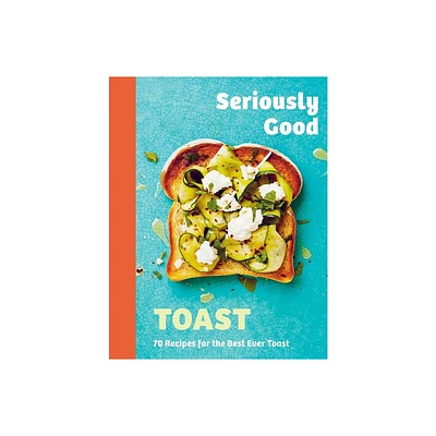 Seriously Good Toast - by Emily Kydd (Hardcover)