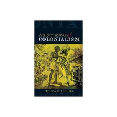 Short History of Colonialism - by Wolfgang Reinhard (Paperback)