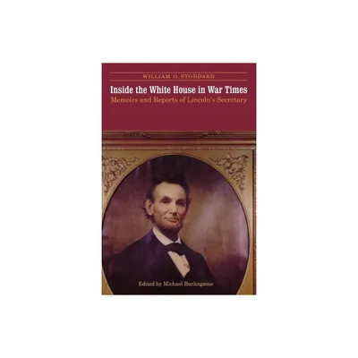 Inside the White House in War Times - by William O Stoddard (Paperback)