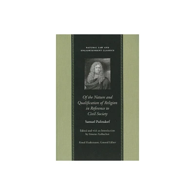 Of the Nature and Qualification of Religion in Reference to Civil Society - (Natural Law and Enlightenment Classics) by Samuel Pufendorf (Hardcover)