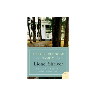 A Perfectly Good Family - by Lionel Shriver (Paperback)