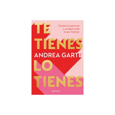 Te Tienes, Lo Tienes: Desata Tu Potencial Y Consigue Todo Lo Que Merece S / You Have Yourself, You Have It All - by Andrea Garte (Paperback)