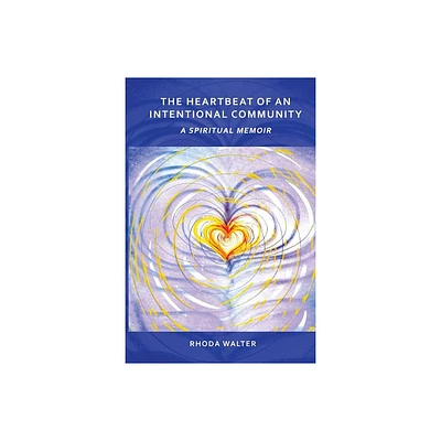 The Heartbeat of an Intentional Community - by Rhoda Walter (Paperback)