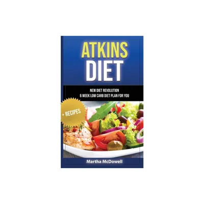 Atkins Diet - New Diet Revolution - 6 Week Low Carb Diet Plan for You + Recipes - by Martha McDowell (Paperback)