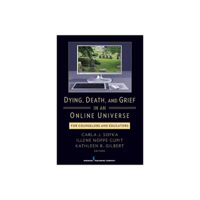 Dying, Death, and Grief in an Online Universe - by Carla Sofka & Illene Noppe Cupit & Kathleen Gilbert (Paperback)