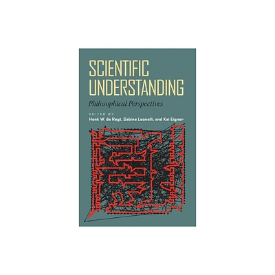 Scientific Understanding - by Henk de Regt & Sabina Leonelli & Kai Eigner (Paperback)