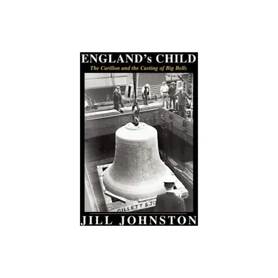 Englands Child, the Carillon and the Casting of Big Bells - by Jill Johnston (Hardcover)