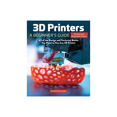 3D Printers: A Beginners Guide, 2nd Revised and Expanded Edition - 2nd Edition by Oliver Bothmann (Paperback)