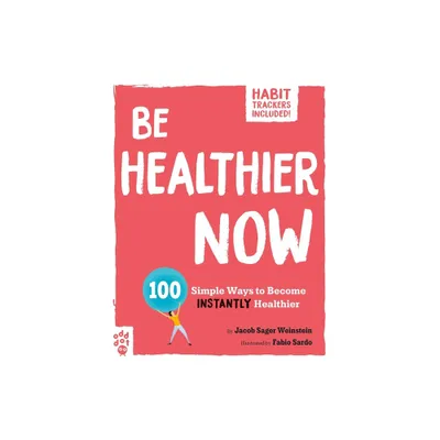 Be Healthier Now - (Be Better Now) by Jacob Sager Weinstein (Paperback)