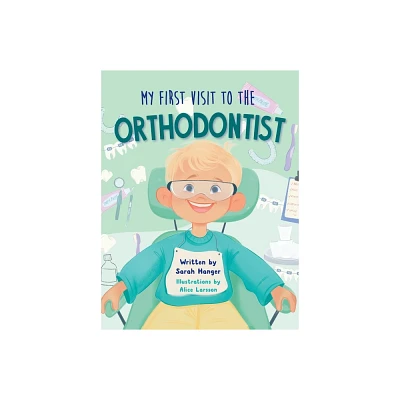 My First Visit to the Orthodontist - by Sarah Hanger (Hardcover)