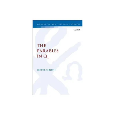 The Parables in Q - (Library of New Testament Studies) by Dieter T Roth (Paperback)