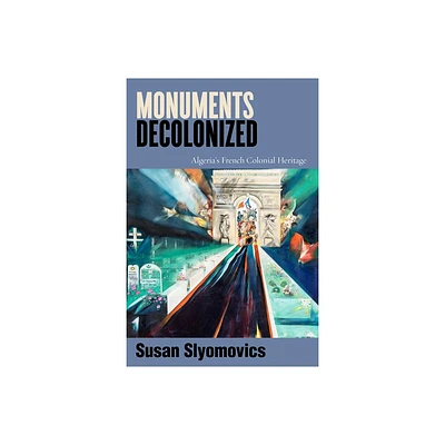 Monuments Decolonized - (Worlding the Middle East) by Susan Slyomovics (Paperback)