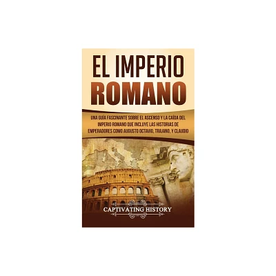 El Imperio Romano - by Captivating History (Hardcover)