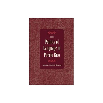 The Politics of Language in Puerto Rico - by Amlcar Antonio Barreto (Paperback)