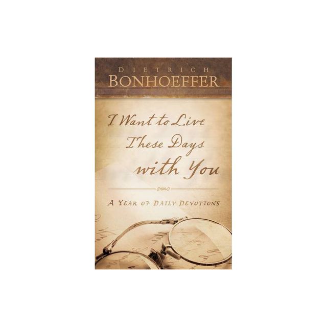 I Want to Live These Days with You - by Deitrich Bonhoeffer (Paperback)