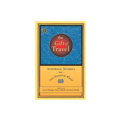 The Gift of Travel - (Travelers Tales Guides) by Larry Habegger & James OReilly & Sean OReilly (Paperback)