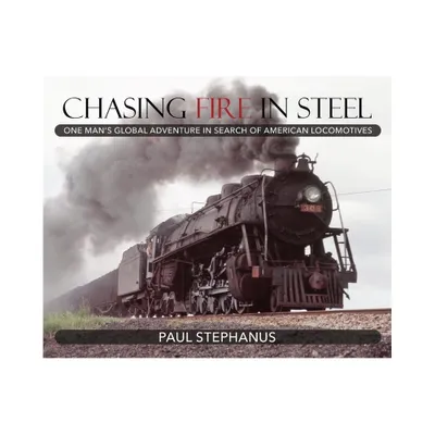 Chasing Fire in Steel - by Paul Stephanus (Hardcover)