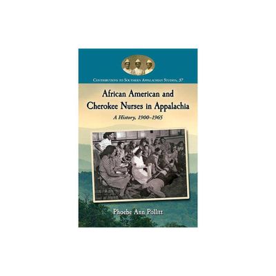 African American and Cherokee Nurses in Appalachia - (Contributions to Southern Appalachian Studies) by Phoebe Ann Pollitt (Paperback)