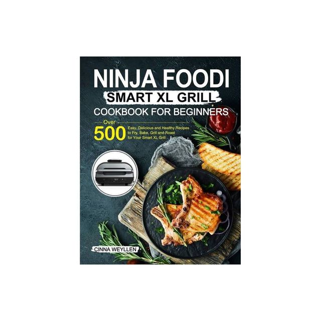 Ninja Foodi Smart XL Grill Cookbook for Beginners - by Cinna Weyllen (Paperback)
