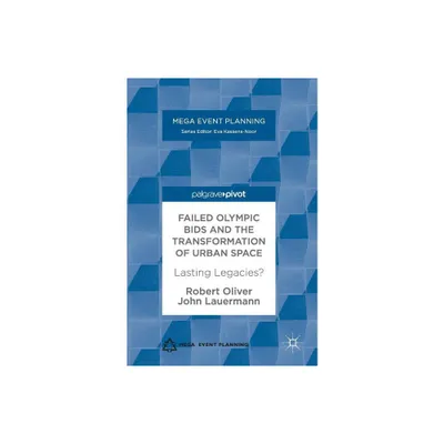 Failed Olympic Bids and the Transformation of Urban Space - (Mega Event Planning) by Robert Oliver & John Lauermann (Hardcover)