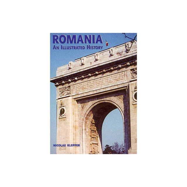 Romania: An Illustrated History - by Nicolae Klepper (Paperback)