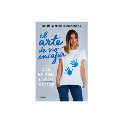 El Arte de No Encajar. Lo Que Pasa Cuando El Autismo Llega a Casa / The Art of N OT Fitting in - by Noem Navarro (Paperback)