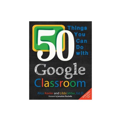 50 Things You Can Do With Google Classroom - by Alice Keeler & Libbi Miller (Paperback)