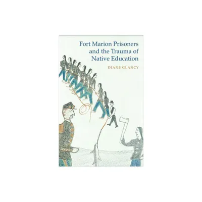 Fort Marion Prisoners and the Trauma of Native Education - by Diane Glancy (Paperback)