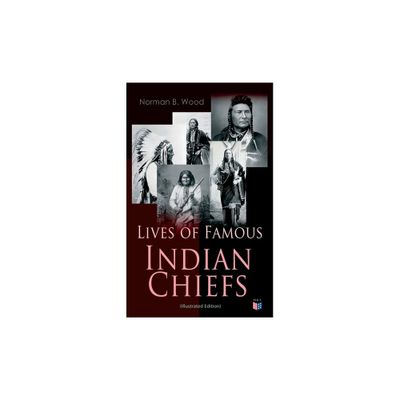 Lives of Famous Indian Chiefs (Illustrated Edition) - by Norman B Wood (Paperback)