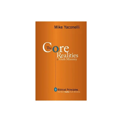 The Core Realities of Youth Ministry - by Mike Yaconelli (Paperback)