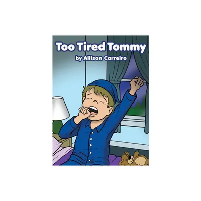 Too Tired Tommy - by Allison Carreiro (Hardcover)